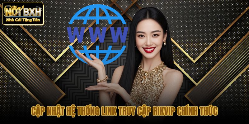 cap nhat he thong link truy cap rikvip chinh thuc