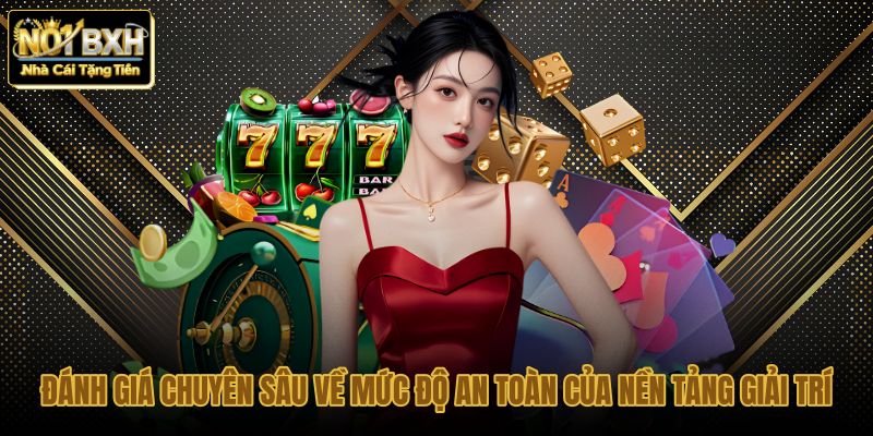 danh gia chuyen sau ve muc do an toan cua nen tang giai tri
