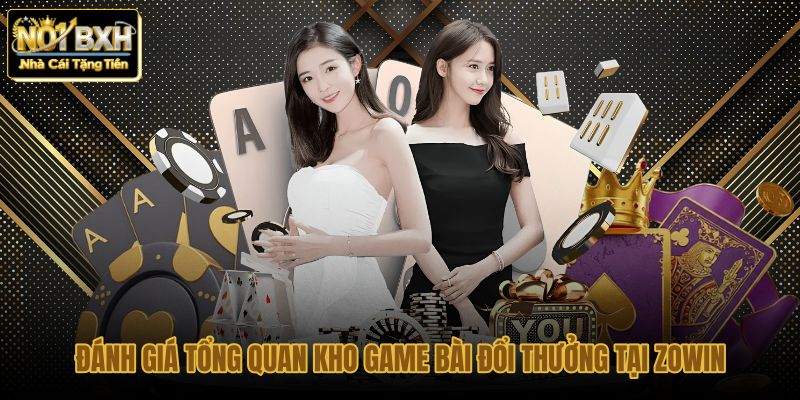 danh gia tong quan kho game bai doi thuong tai zowin