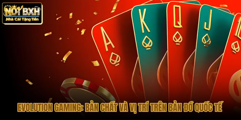evolution gaming ban chat va vi tri tren ban do quoc te