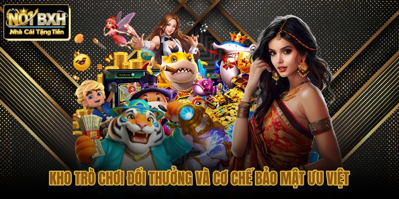 kho tro choi doi thuong va co che bao mat uu viet