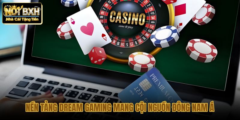 nen tang dream gaming mang coi nguon dong nam a nen tang dream gaming mang coi nguon dong nam a