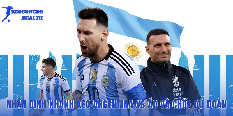 Soi Kèo Argentina Vs Áo Ngày 23/06:Dự Đoán Tỷ Số
