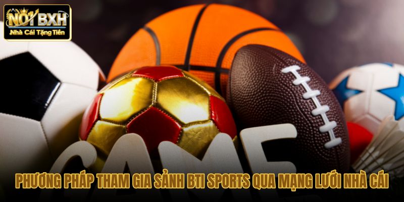 phuong phap tham gia sanh bti sports qua mang luoi nha cai phuong phap tham gia sanh bti sports qua mang luoi nha cai